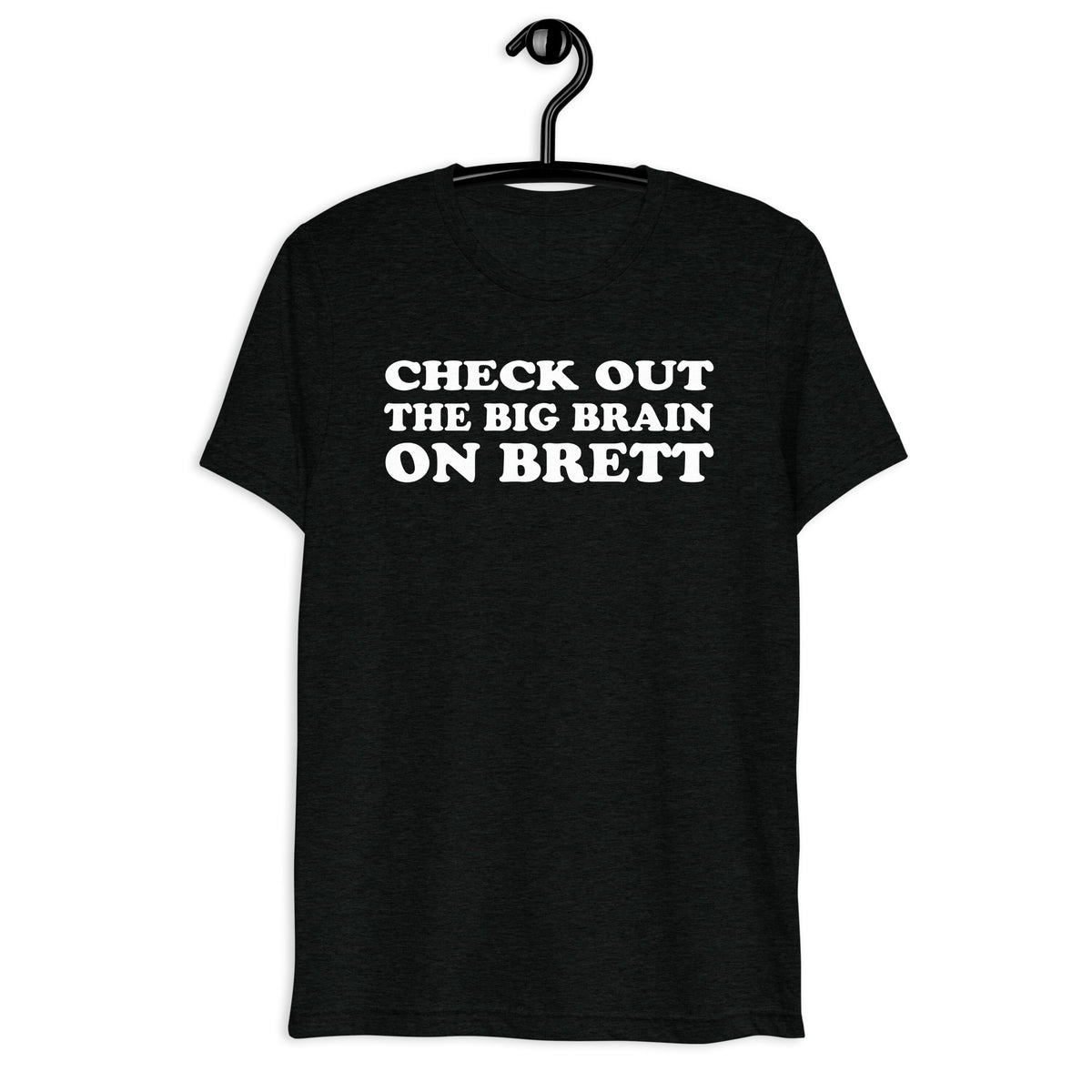 Black tri-blend Check Out the Big Brain on Brett quote t-shirt front hanger mockup