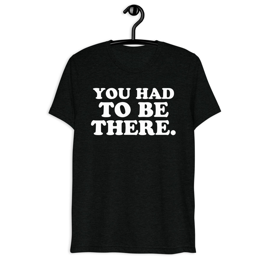 Front hanger mockup of the black tri-blend You Had To Be There quote T-shirt