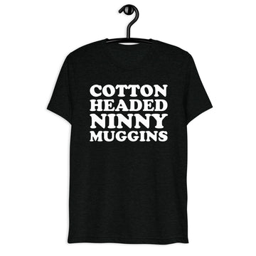 Cotton Headed Ninny Muggins white quote print on a black tri-blend t-shirt, front hanger view