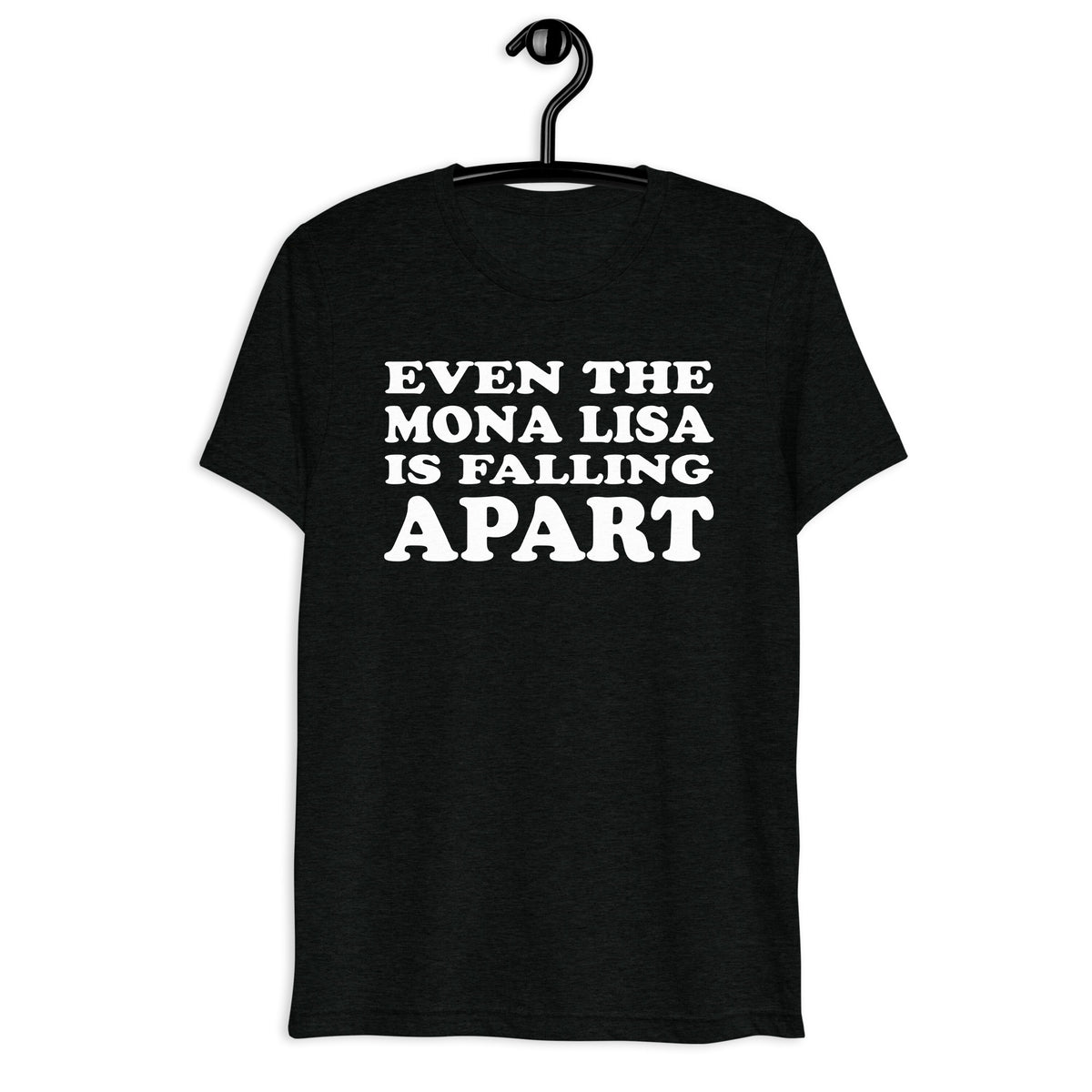Front hanger mockup of the black tri-blend Even the Mona Lisa Is Falling Apart quote T-shirt