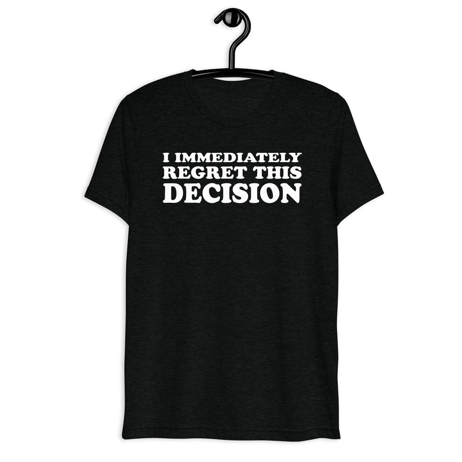 Black tri-blend shirt on front hanger with I Immediately Regret This Decision quote