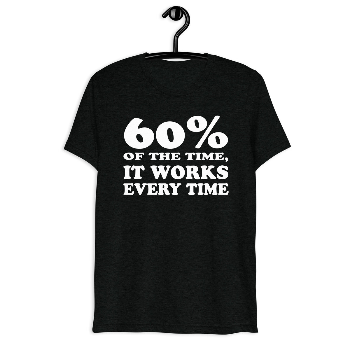 Front hanger mockup of the black tri-blend 60% of the Time, It Works Every Time quote T-shirt
