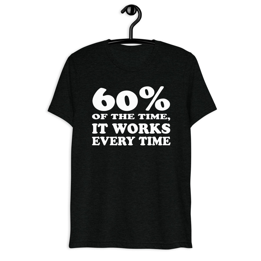 Black tri-blend shirt on front hanger with 60% of the Time, It Works Every Time quote