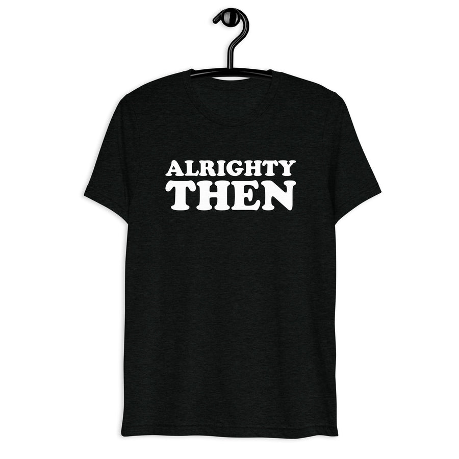 Black tri-blend shirt on front hanger with Alrighty Then quote