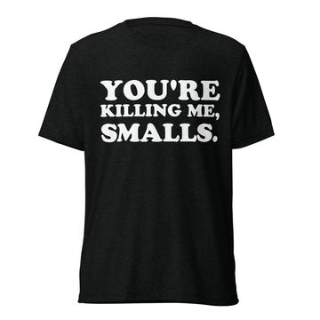 You're Killing Me, Smalls white quote print on a black tri-blend T-shirt, front hanger view