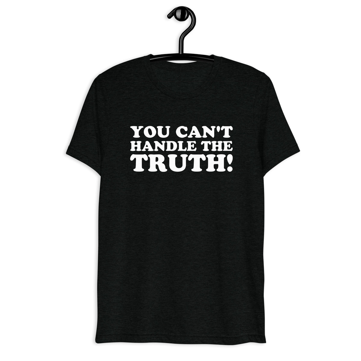 You Can't Handle the Truth! in white vintage lettering on a black tri-blend T-shirt, front hanger view