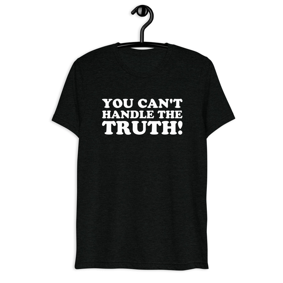 You Can't Handle the Truth! in white vintage lettering on a black tri-blend T-shirt, front hanger view