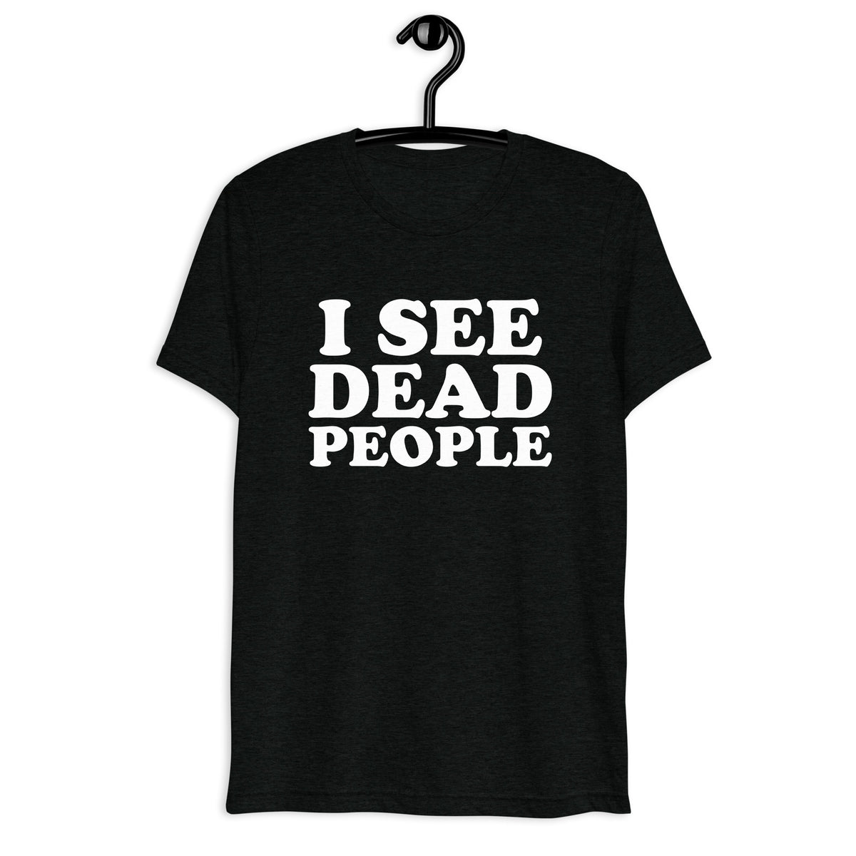 I See Dead People in white vintage lettering on a black tri-blend T-shirt, front hanger view