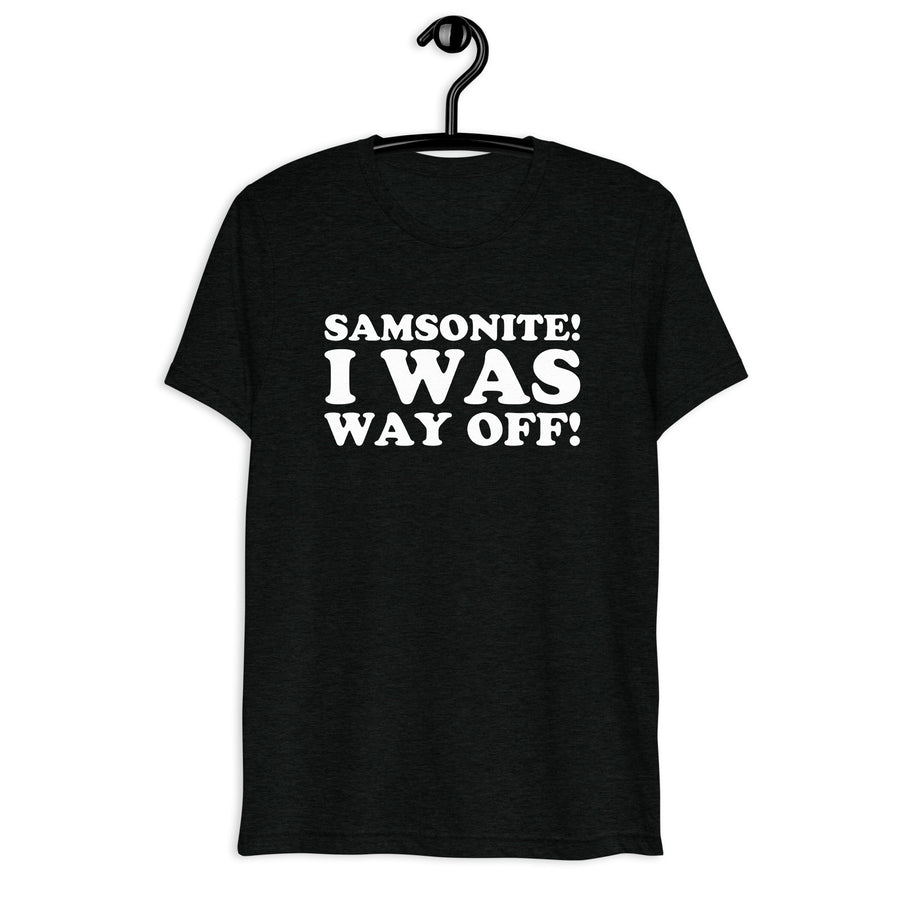 Front hanger mockup of the black tri-blend Samsonite! I Was Way Off! quote T-shirt