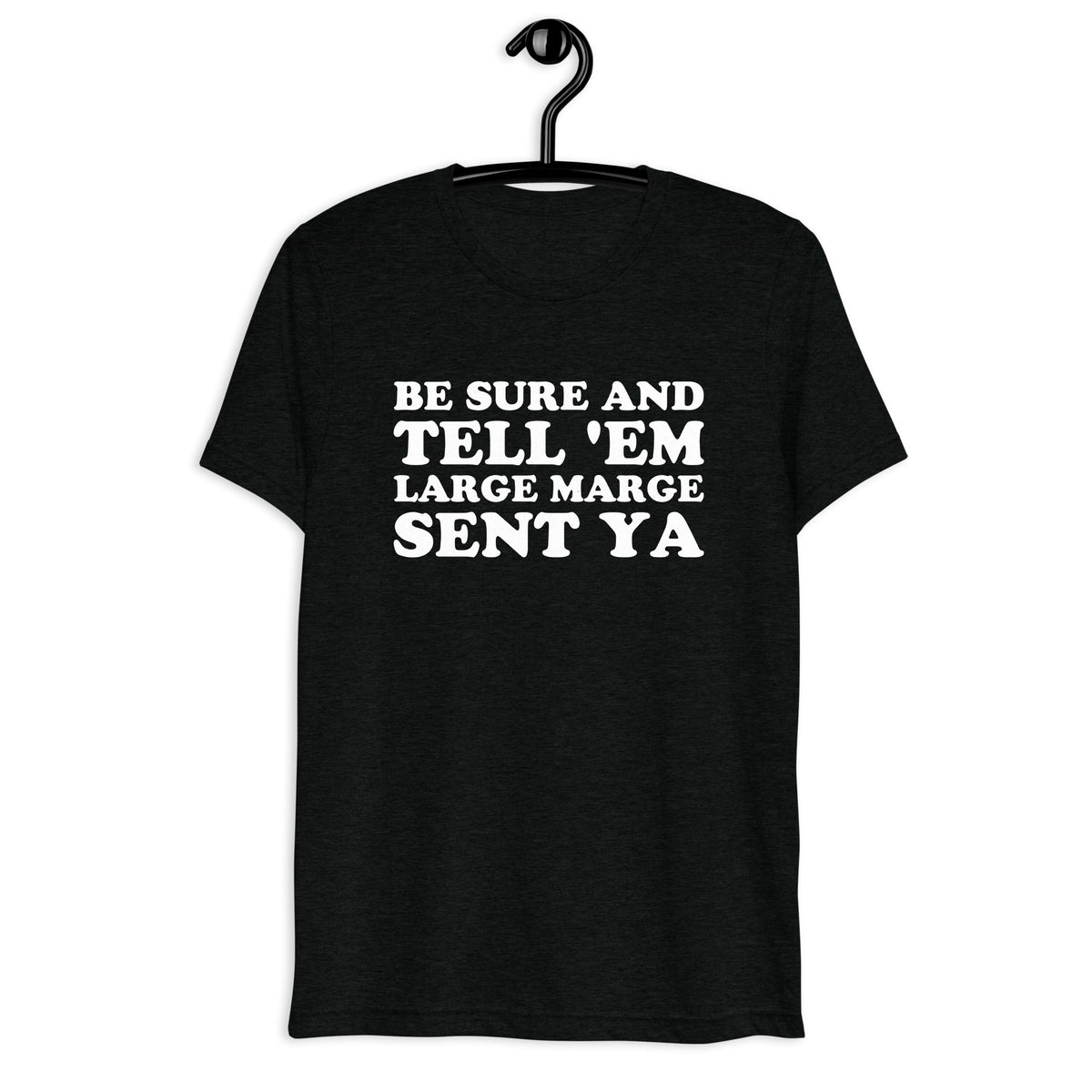 Front hanger mockup of the black tri-blend Be Sure and Tell 'Em Large Marge Sent Ya quote T-shirt