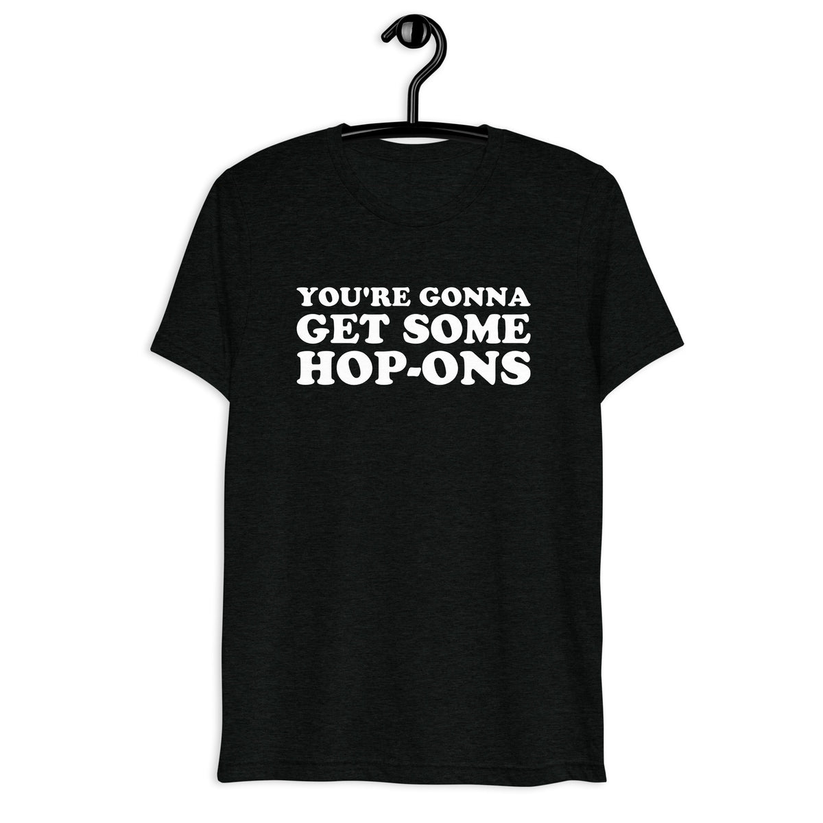 Front hanger mockup of black tri-blend T-shirt with You're Gonna Get Some Hop-Ons quote in white vintage lettering