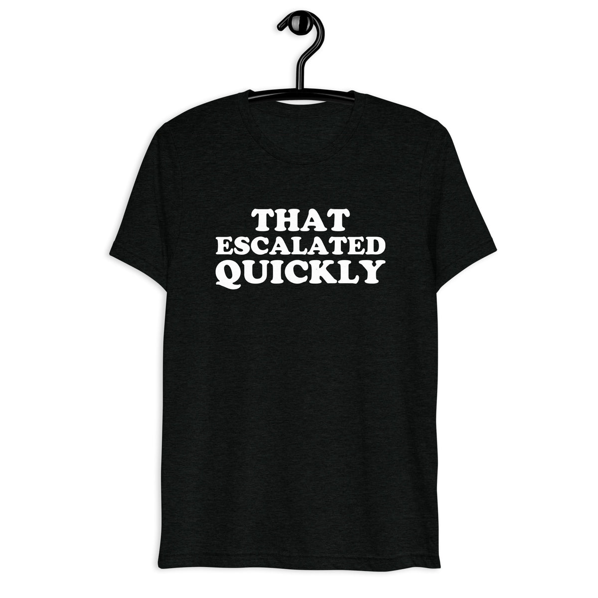 Front hanger mockup of the black tri-blend That Escalated Quickly quote T-shirt