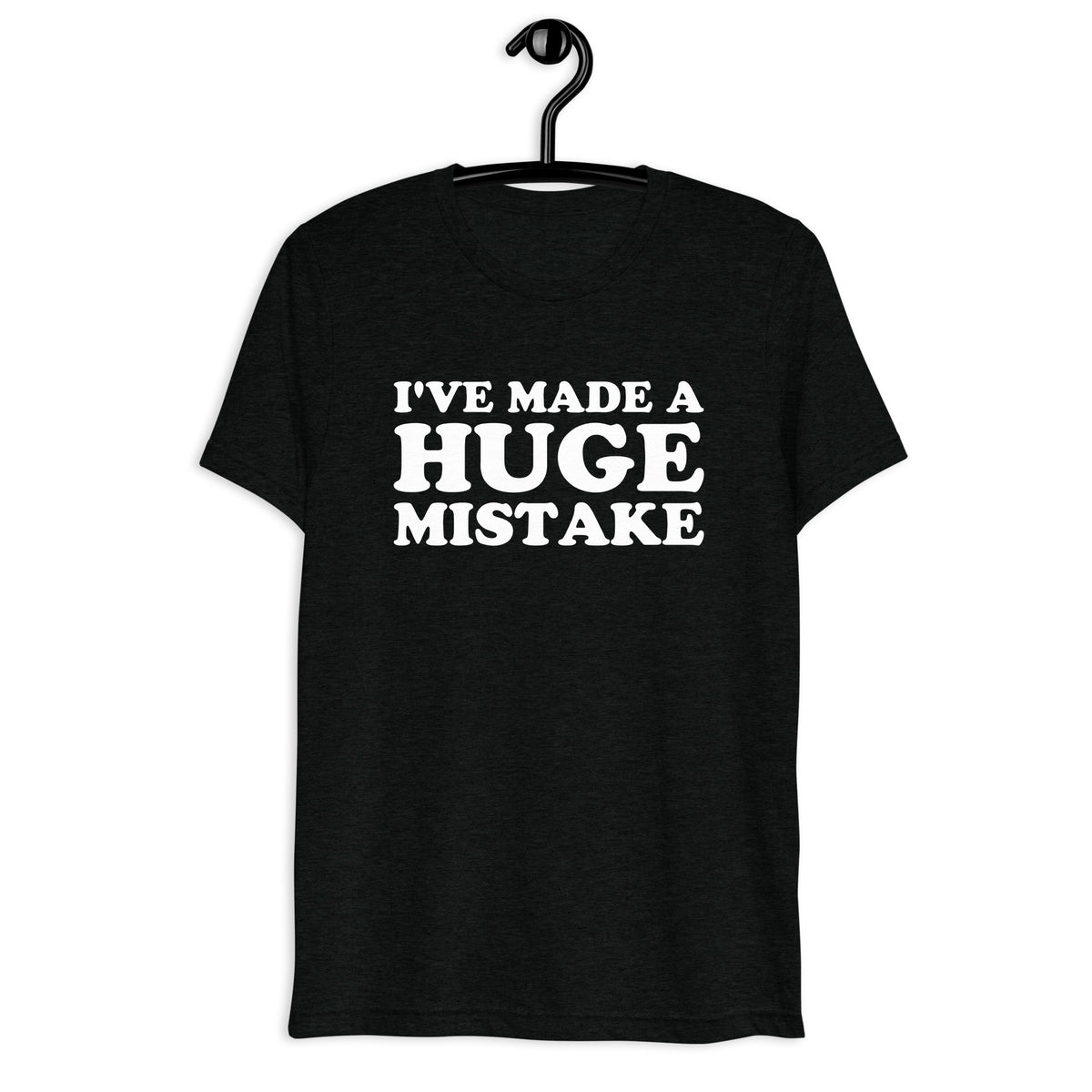 Black tri-blend I've Made a Huge Mistake quote t-shirt front hanger mockup