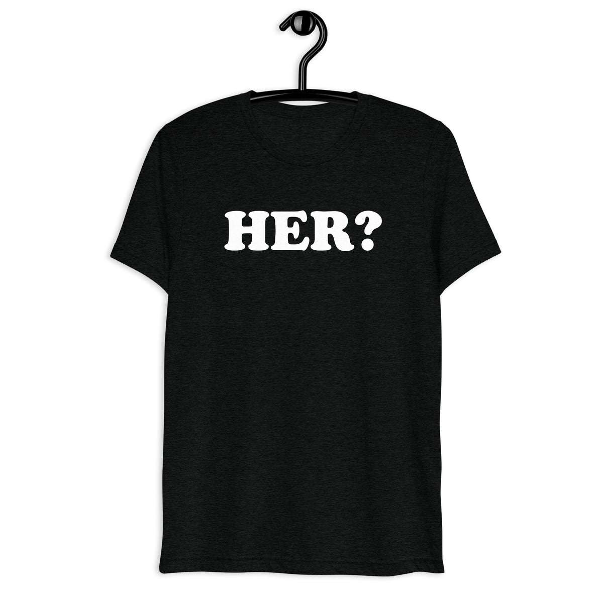 Front hanger view of black tri-blend quote shirt reading Her?