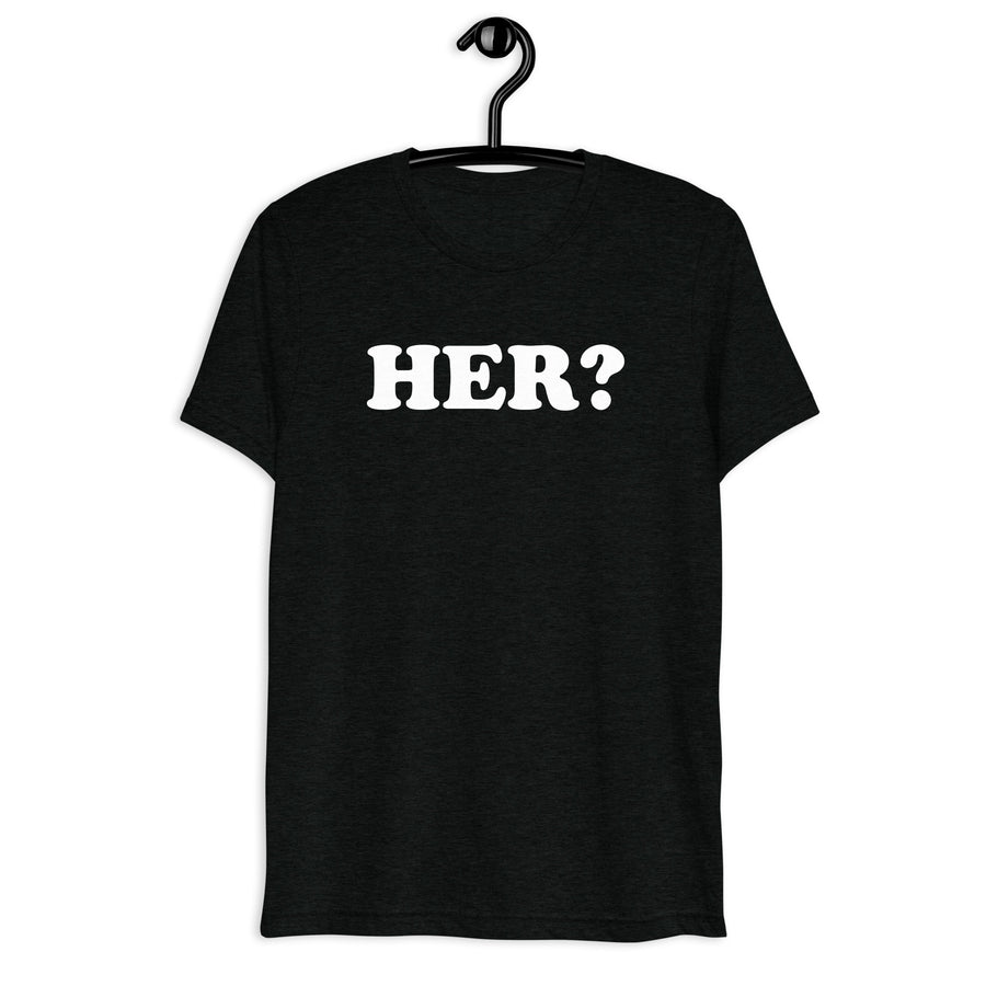 Front hanger view of black tri-blend quote shirt reading Her?