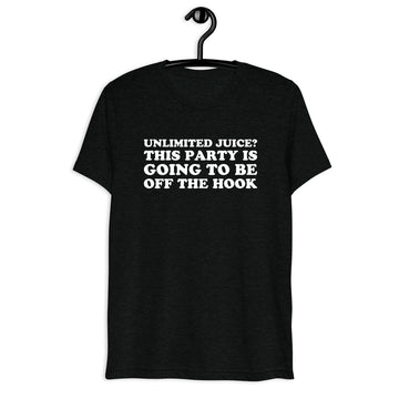 Front hanger view of black tri-blend quote shirt reading Unlimited Juice? This Party Is Going to Be Off the Hook