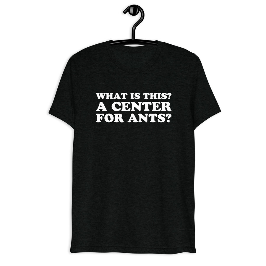 Front hanger view of black tri-blend quote shirt reading What Is This? A Center for Ants?