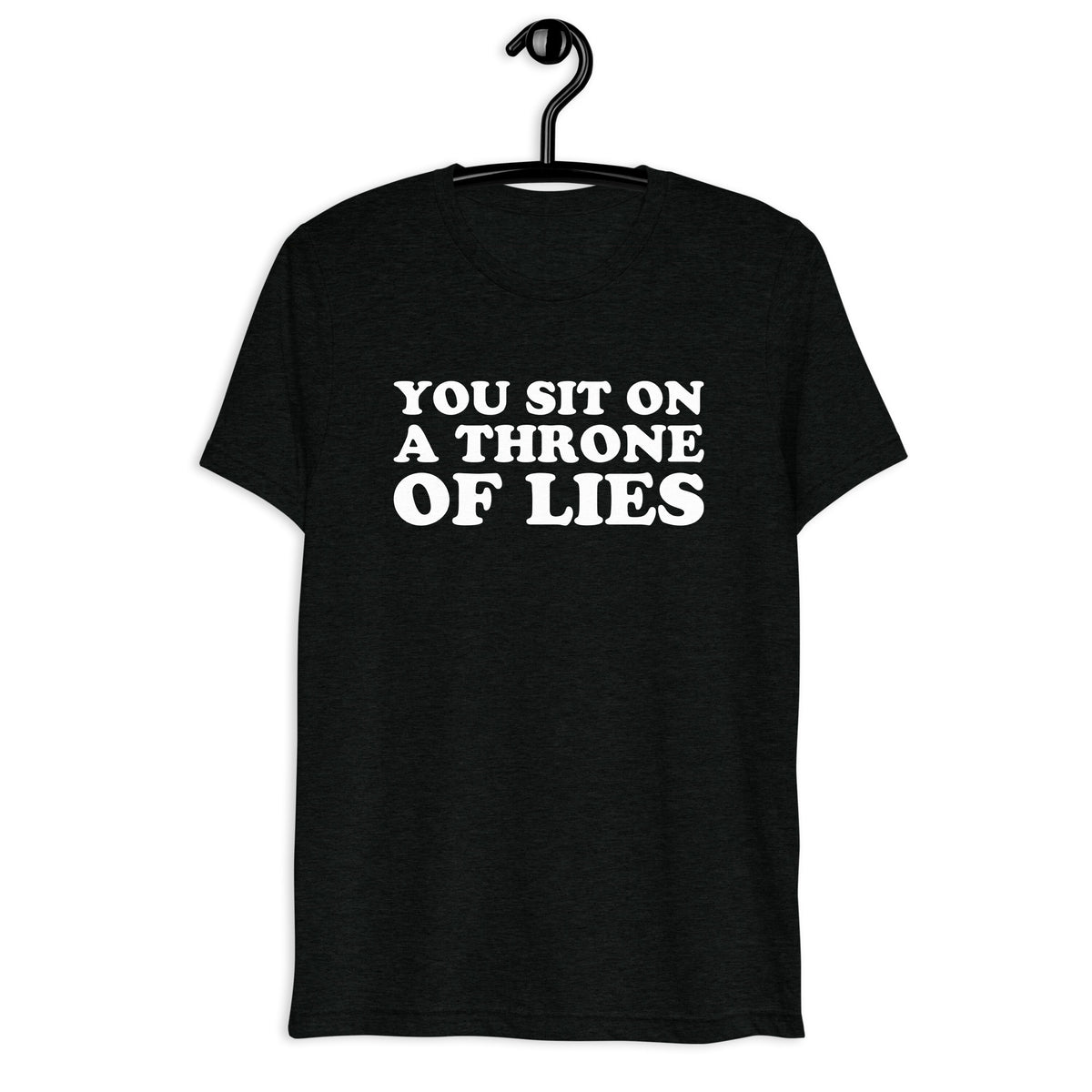 You Sit on a Throne of Lies white quote print on a black tri-blend shirt, front hanger view