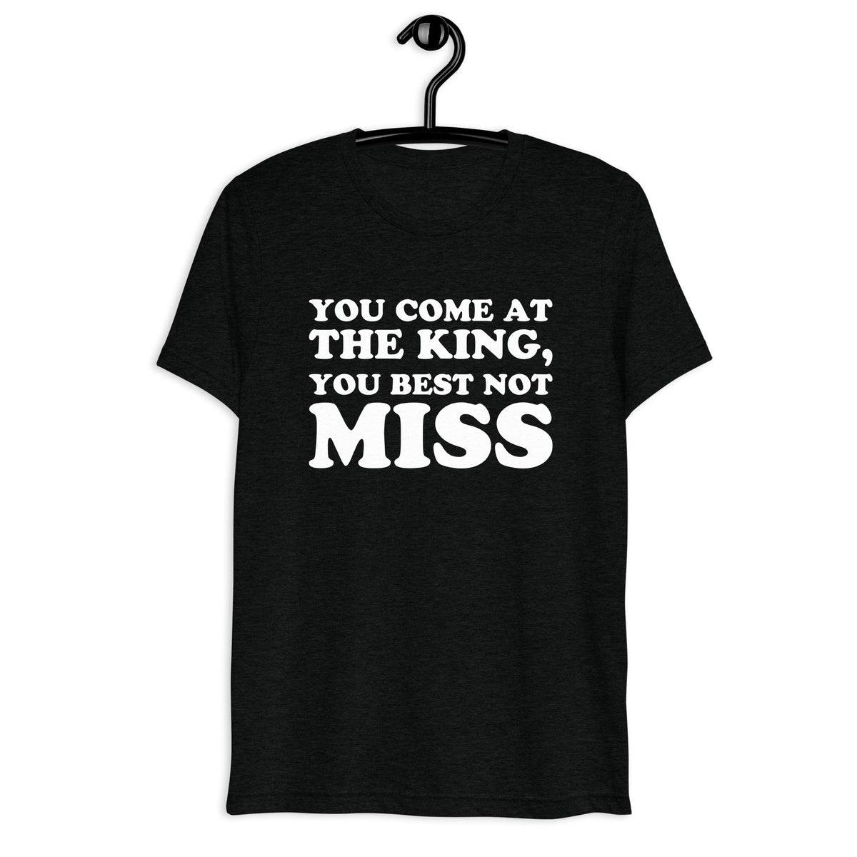 Front hanger mockup of the black tri-blend You Come at the King, You Best Not Miss quote T-shirt