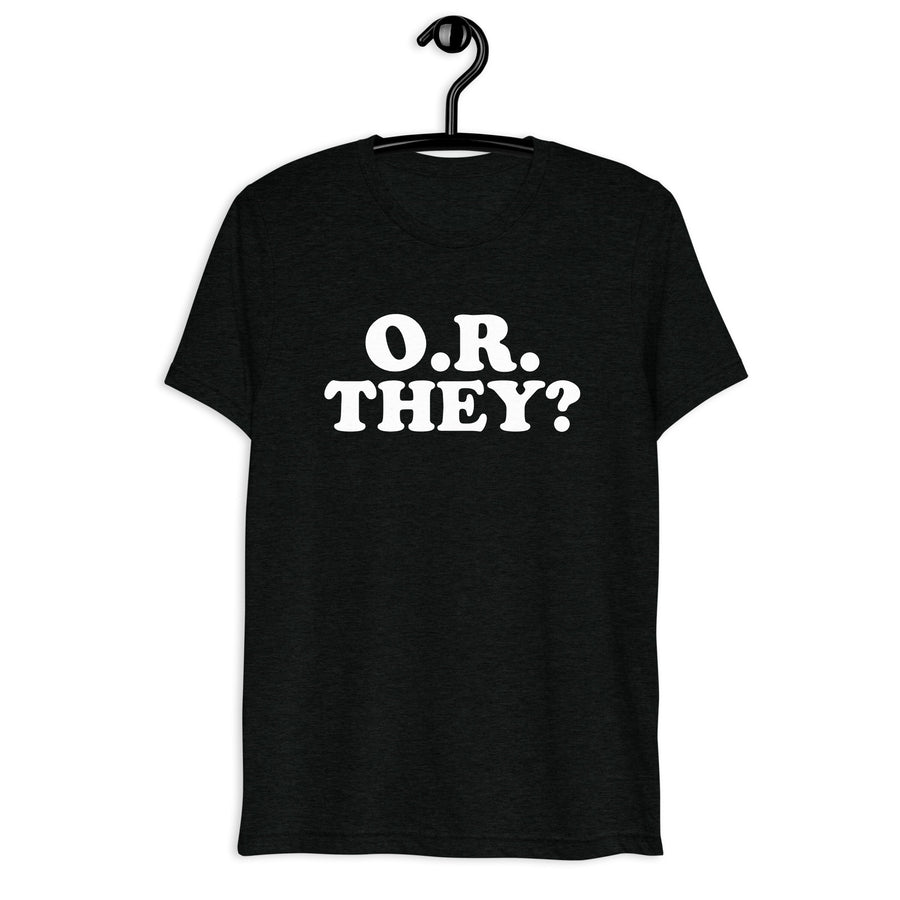 Front hanger view of black tri-blend quote shirt reading O.R. They?