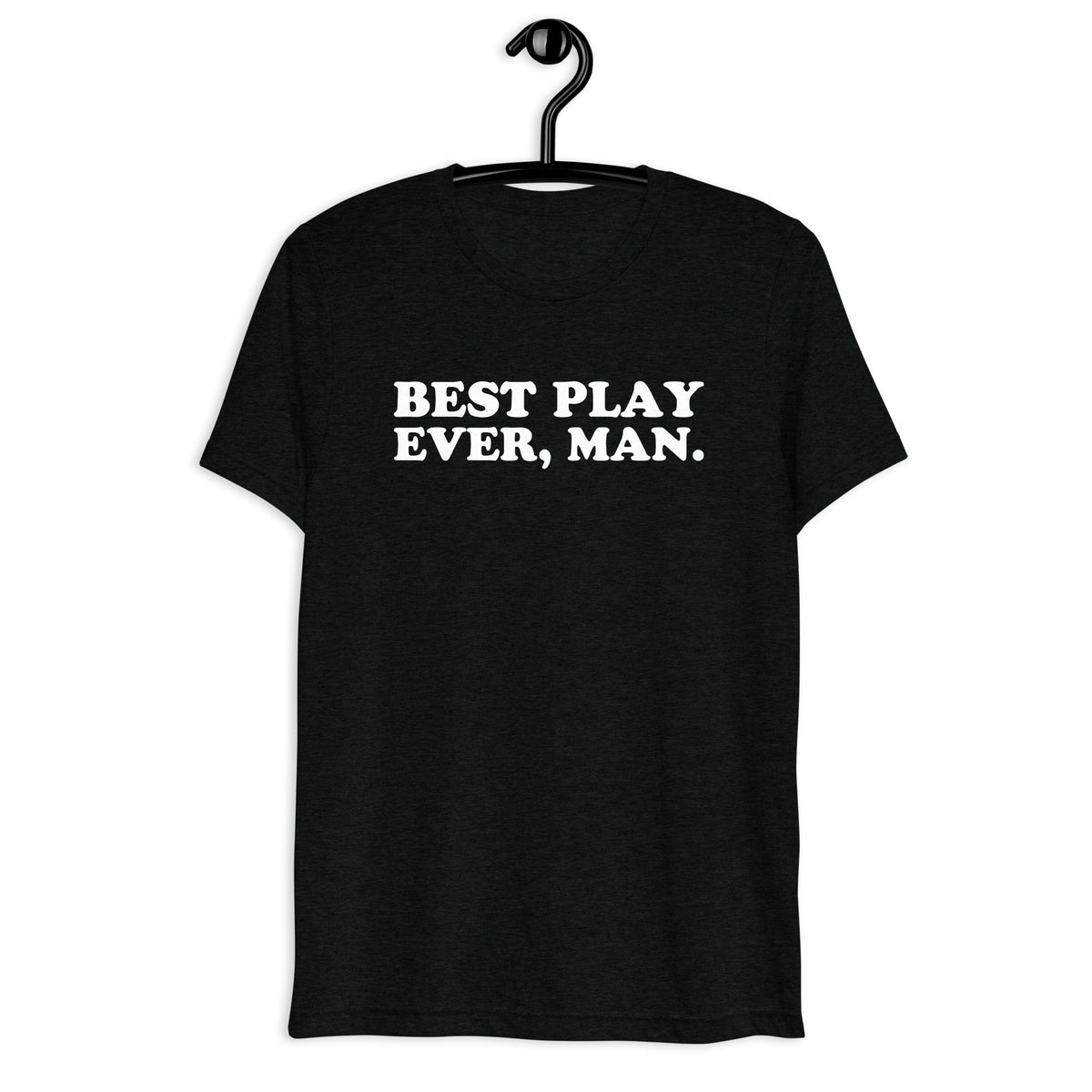 Front hanger view of black tri-blend quote shirt reading Best Play Ever, Man.