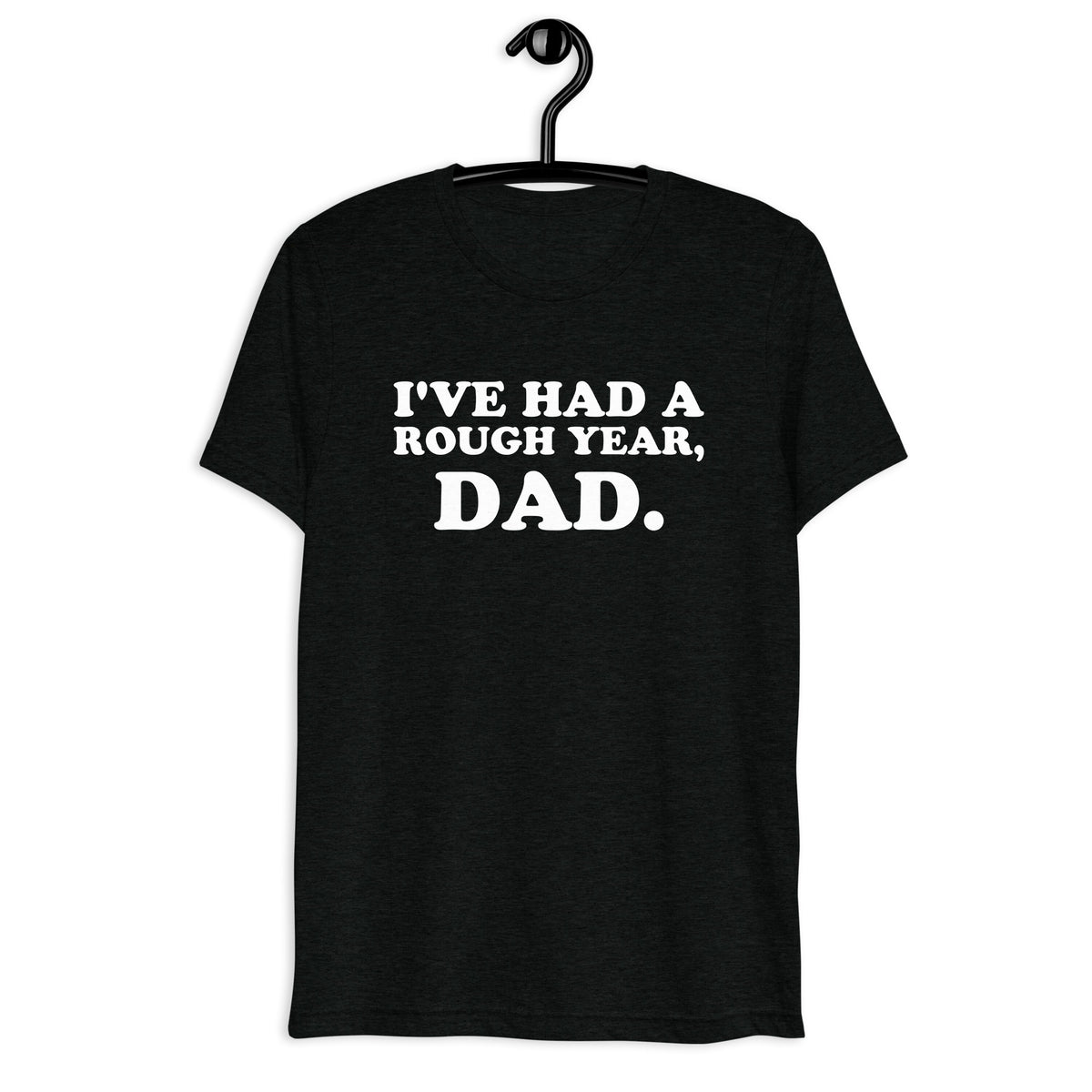 Front hanger view of black tri-blend quote shirt reading I've Had a Rough Year, Dad.