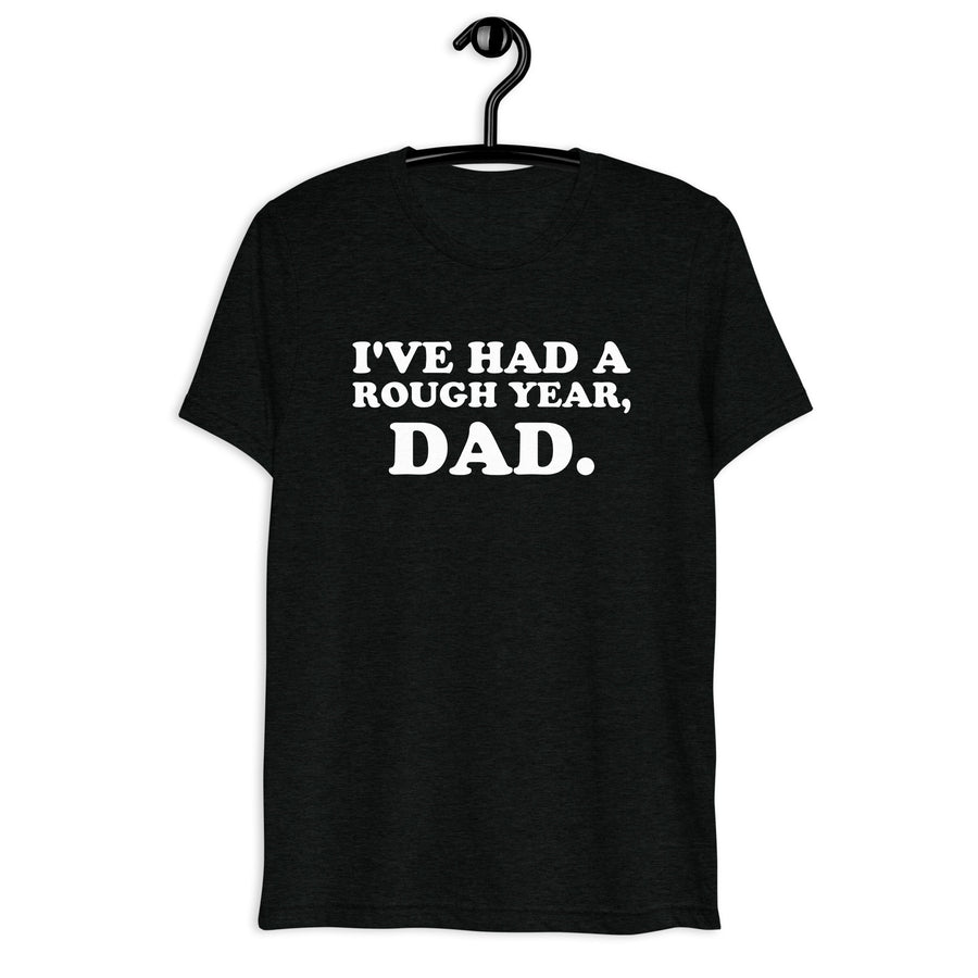 Front hanger view of black tri-blend quote shirt reading I've Had a Rough Year, Dad.
