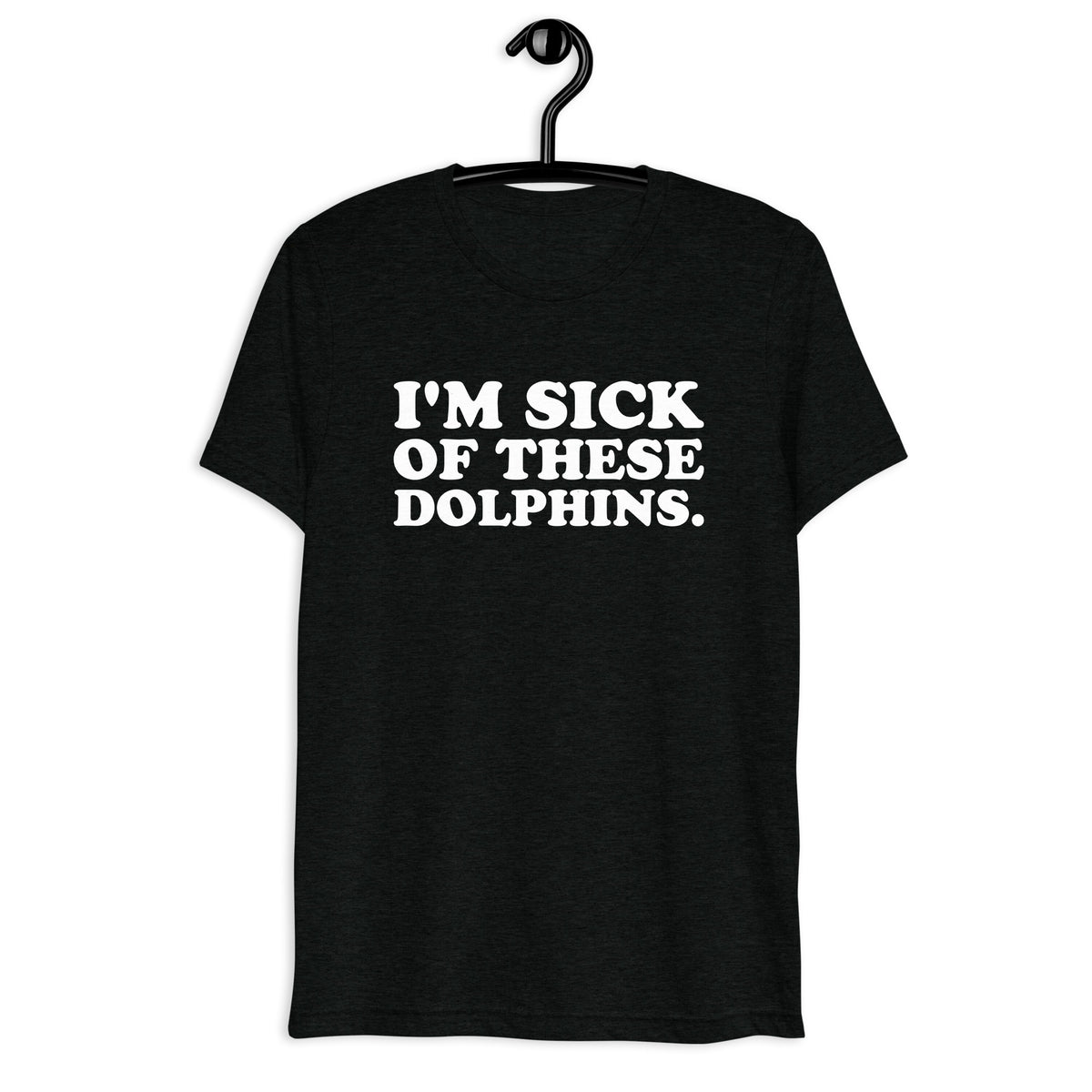 Front hanger view of black tri-blend quote shirt reading I'm Sick of These Dolphins.
