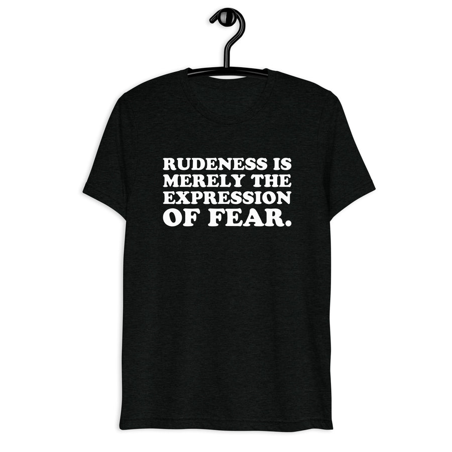 Front hanger view of black tri-blend quote shirt reading Rudeness Is Merely the Expression of Fear.