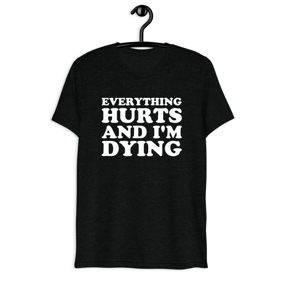 Front hanger view of black tri-blend quote shirt reading Everything Hurts and I'm Dying