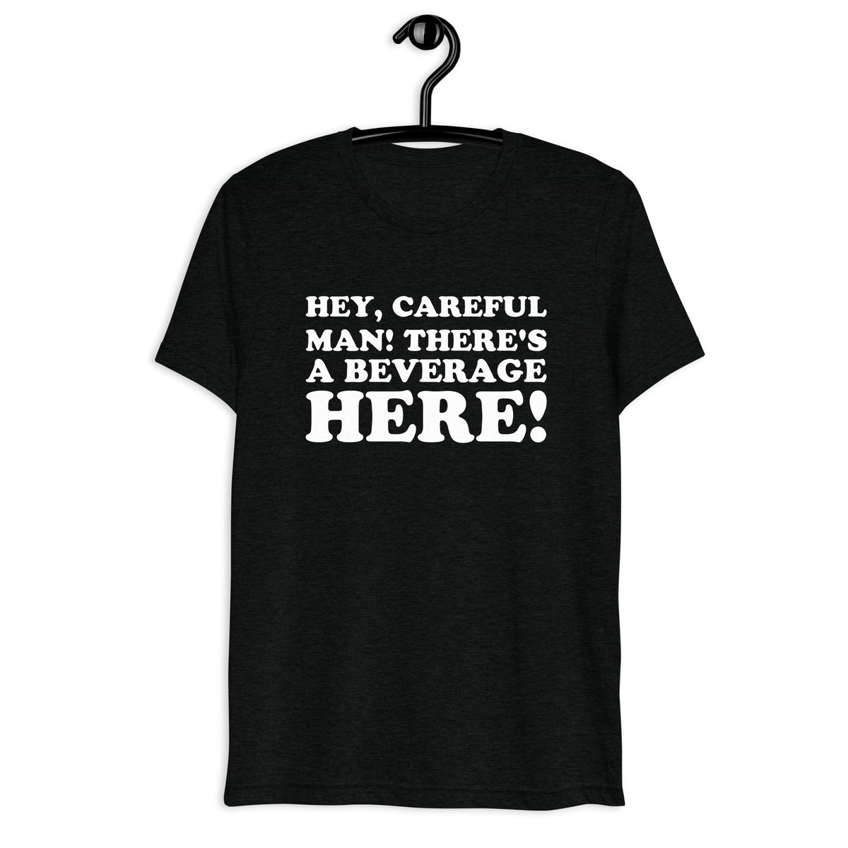 Front hanger view of black tri-blend quote shirt reading Hey, Careful Man! There's a Beverage Here!