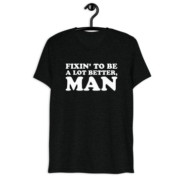 Front hanger view of black tri-blend quote shirt reading Fixin' to Be a Lot Better, Man