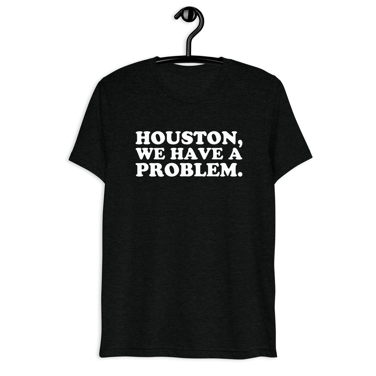 Front hanger view of black tri-blend quote shirt reading Houston, We Have a Problem.