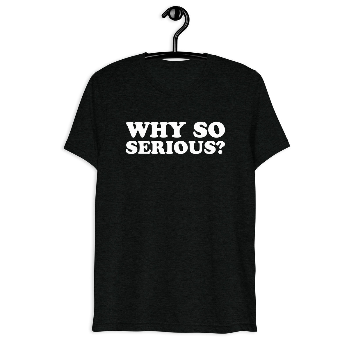Front hanger view of black tri-blend quote shirt reading Why So Serious?
