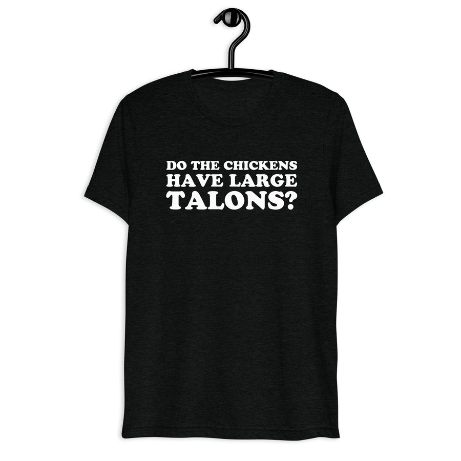 Do the Chickens Have Large Talons? white quote print on a black tri-blend T-shirt, front hanger view
