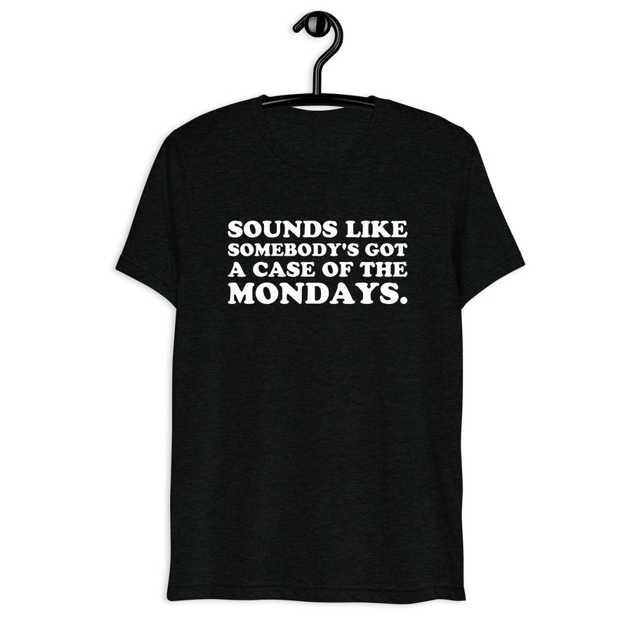 Front hanger view of black tri-blend quote shirt reading Sounds Like Somebody's Got a Case of the Mondays
