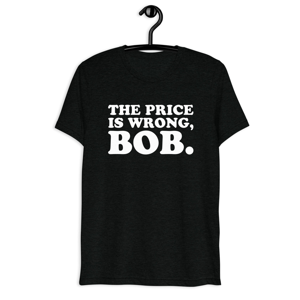 The Price Is Wrong, Bob. Retro Movie Quote T-Shirt on black tri-blend, front hanger view