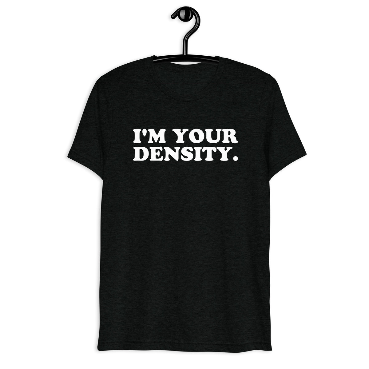 I'm Your Density. Retro Movie Quote T-Shirt on black tri-blend, front hanger view