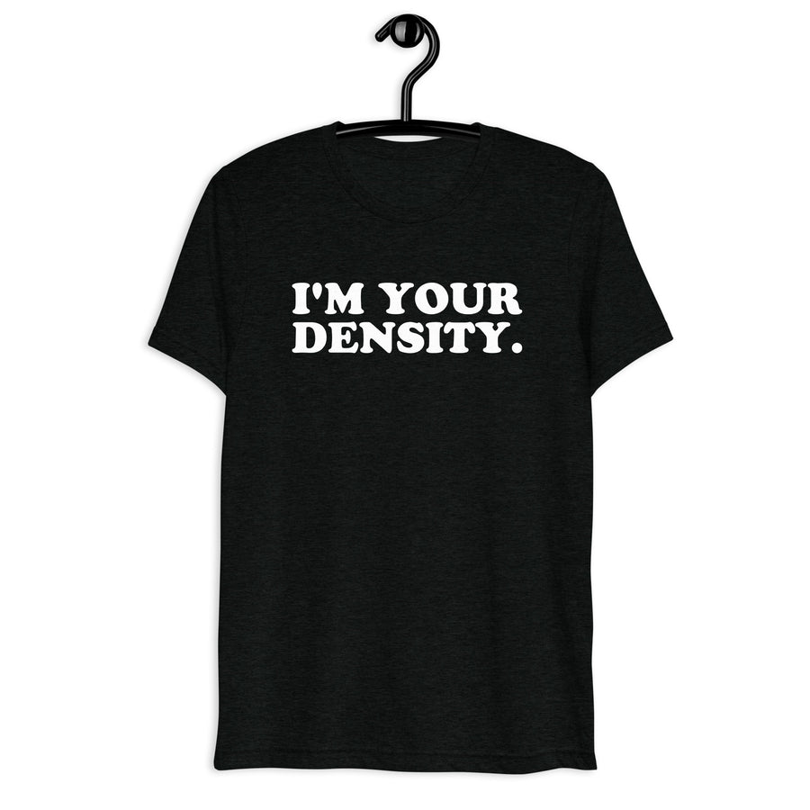 I'm Your Density. Retro Movie Quote T-Shirt on black tri-blend, front hanger view