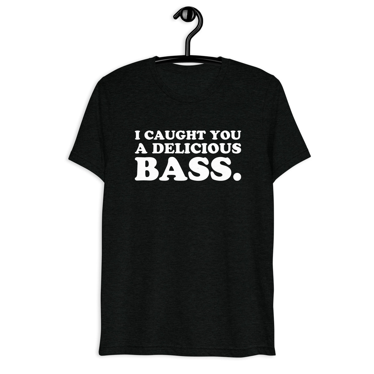Front hanger view of black tri-blend quote shirt reading I Caught You a Delicious Bass.