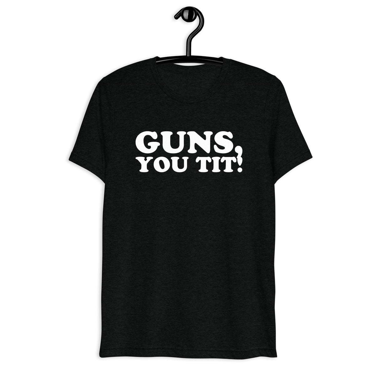 Guns, You Tit! white quote print on a black tri-blend T-shirt, front hanger view