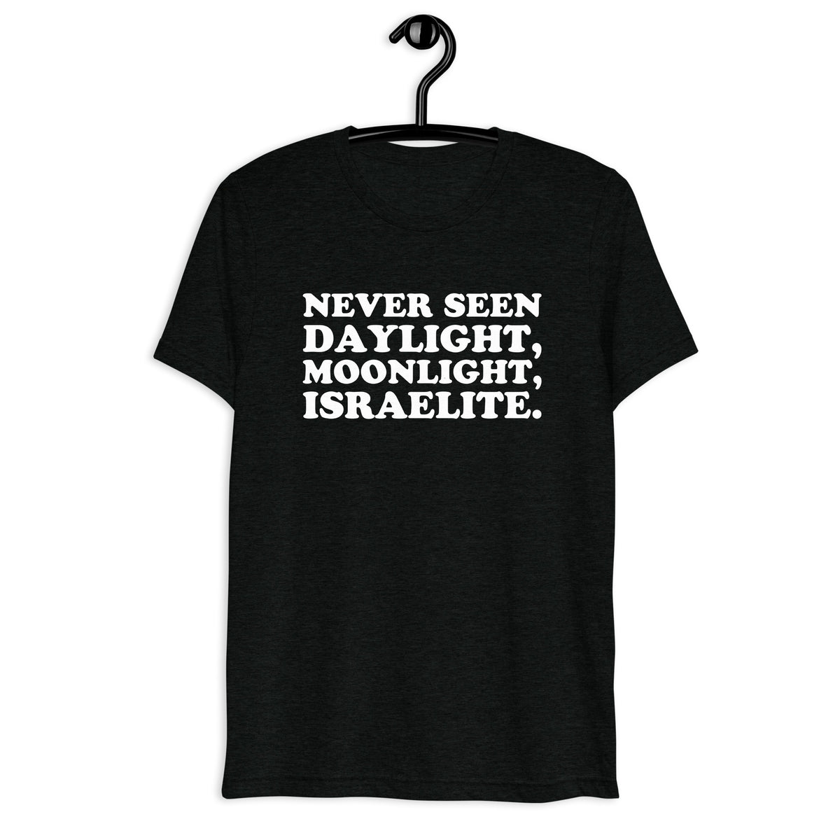 Never Seen Daylight, Moonlight, Israelite. white quote print on a black tri-blend T-shirt, front hanger view