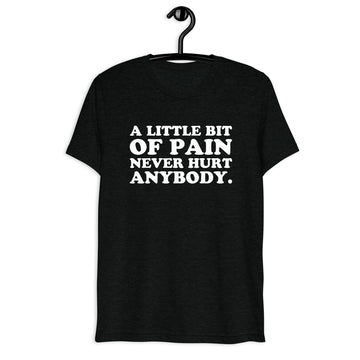 A Little Bit of Pain Never Hurt Anybody. white quote print on a black tri-blend T-shirt, front hanger view