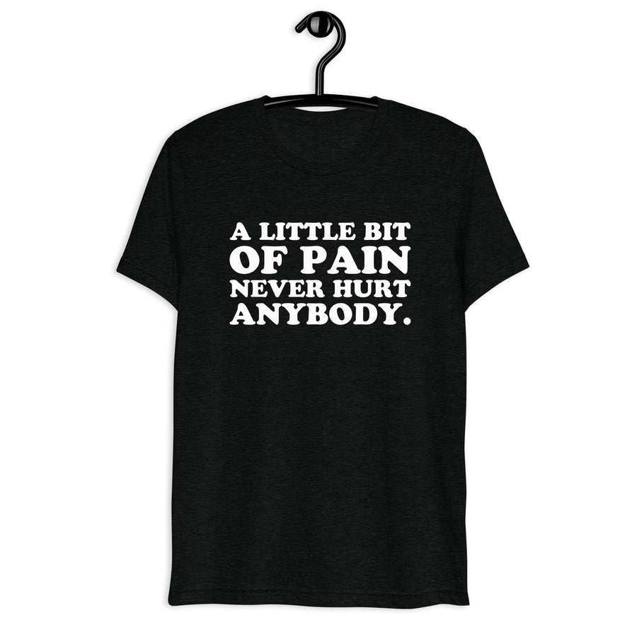 A Little Bit of Pain Never Hurt Anybody. white quote print on a black tri-blend T-shirt, front hanger view