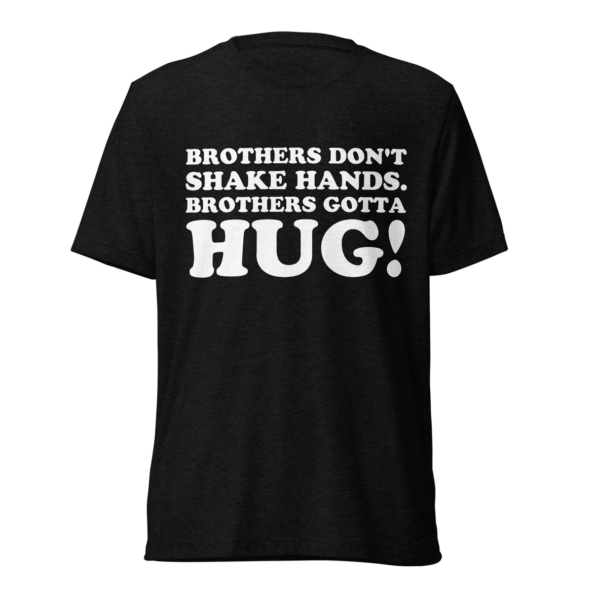 Front hanger view of black tri-blend quote shirt reading Brothers Don't Shake Hands. Brothers Gotta Hug!