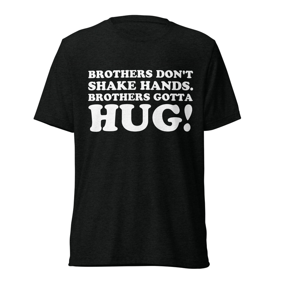 Front hanger view of black tri-blend quote shirt reading Brothers Don't Shake Hands. Brothers Gotta Hug!