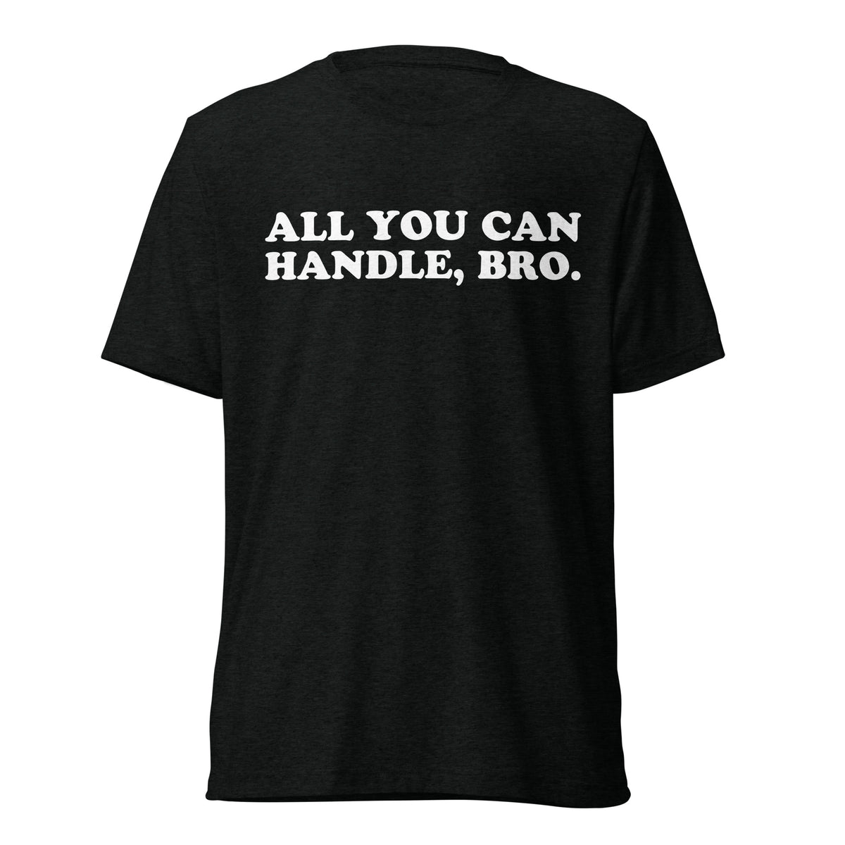 Front hanger view of black tri-blend quote shirt reading All You Can Handle, Bro.