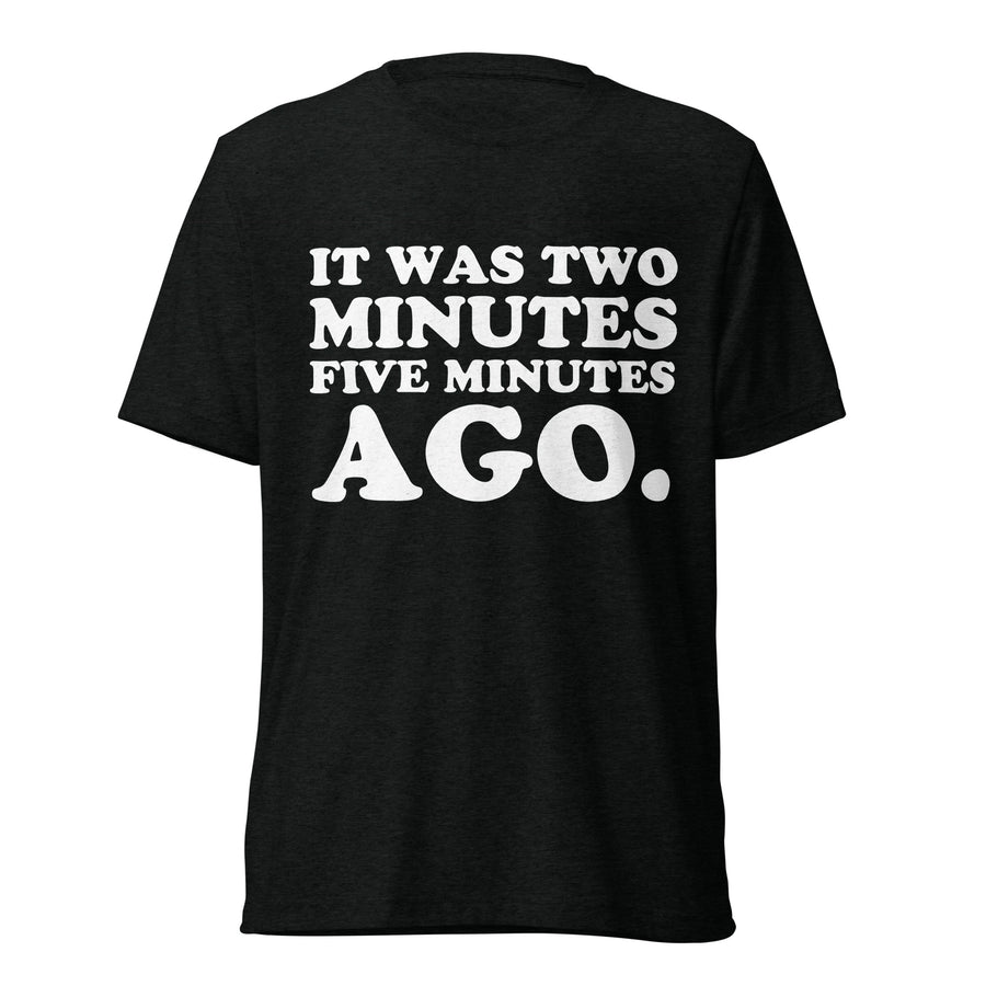 Front hanger view of black tri-blend quote shirt reading It Was Two Minutes Five Minutes Ago