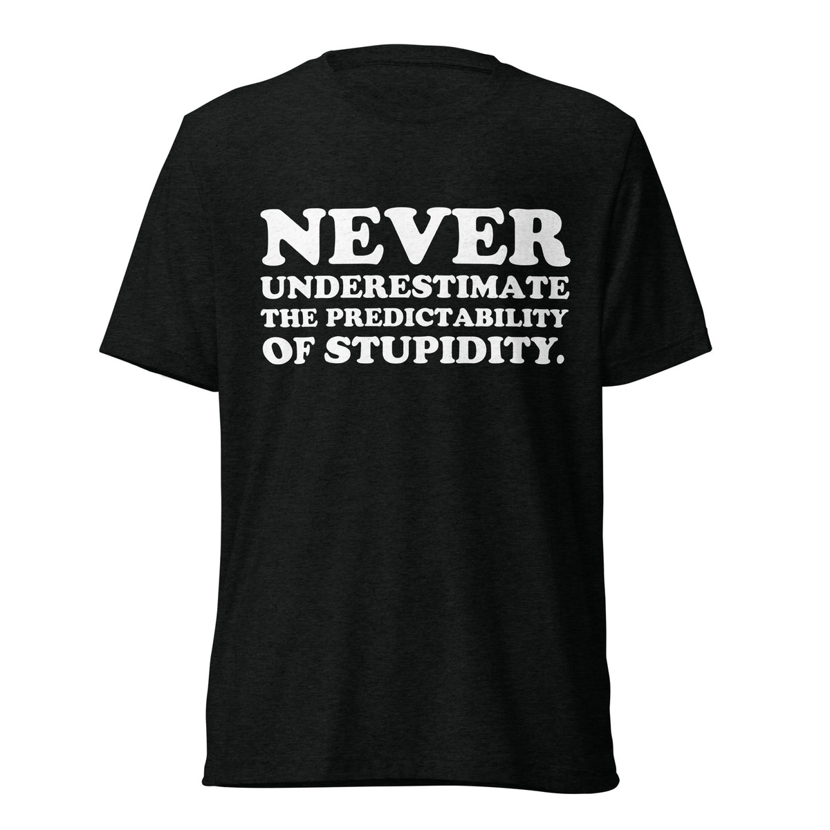 Front hanger view of black tri-blend quote shirt reading You Should Never Underestimate the Predictability of Stupidity.