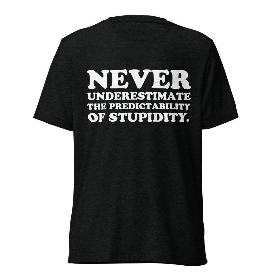 Front hanger view of black tri-blend quote shirt reading You Should Never Underestimate the Predictability of Stupidity.